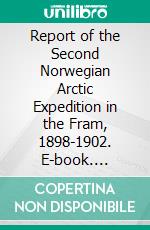 Report of the Second Norwegian Arctic Expedition in the Fram, 1898-1902. E-book. Formato PDF ebook