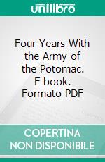 Four Years With the Army of the Potomac. E-book. Formato PDF ebook