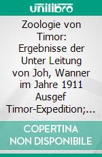 Zoologie von Timor: Ergebnisse der Unter Leitung von Joh, Wanner im Jahre 1911 Ausgef Timor-Expedition; Nach Eigenen Sammlungen Unter Mitwirkung von Fachgenossen. E-book. Formato PDF ebook