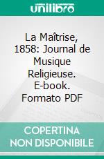 La Maîtrise, 1858: Journal de Musique Religieuse. E-book. Formato PDF ebook di Louis Niedermeyer