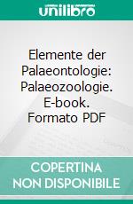 Elemente der Palaeontologie: Palaeozoologie. E-book. Formato PDF ebook