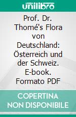 Prof. Dr. Thomé's Flora von Deutschland: Österreich und der Schweiz. E-book. Formato PDF ebook di Otto Wilhelm Thomé