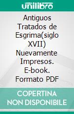 Antiguos Tratados de Esgrima(siglo XVII) Nuevamente Impresos. E-book. Formato PDF ebook