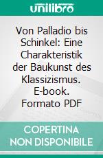 Von Palladio bis Schinkel: Eine Charakteristik der Baukunst des Klassizismus. E-book. Formato PDF ebook di Paul Klopfer