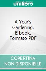 A Year's Gardening. E-book. Formato PDF ebook