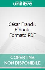 César Franck. E-book. Formato PDF ebook di Vincent d'Indy