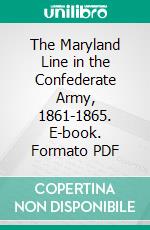 The Maryland Line in the Confederate Army, 1861-1865. E-book. Formato PDF ebook