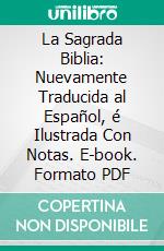 La Sagrada Biblia: Nuevamente Traducida al Español, é Ilustrada Con Notas. E-book. Formato PDF