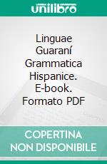 Linguae Guaraní Grammatica Hispanice. E-book. Formato PDF ebook di Ruiz de Montoya