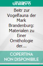 Beitr zur Vogelfauna der Mark Brandenburg: Materialen zu Einer Ornithologie der Norddeutschen Tiefebene auf Grund Eigener Beobachtungen und Darauf Gegrr Studien. E-book. Formato PDF ebook