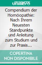 Compendium der Homöopathie: Nach Ihrem Neuesten Standpunkte und Anleitung zum Studium und zur Praxis Derselben. E-book. Formato PDF ebook