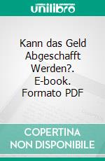 Kann das Geld Abgeschafft Werden?. E-book. Formato PDF ebook