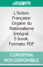 L'Action Française: Organe du Nationalisme Intégral. E-book. Formato PDF ebook