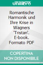 Romantische Harmonik und Ihre Krise in Wagners 'Tristan'. E-book. Formato PDF