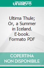 Ultima Thule; Or, a Summer in Iceland. E-book. Formato PDF ebook