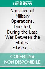 Narrative of Military Operations, Directed, During the Late War Between the States. E-book. Formato PDF ebook