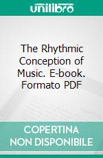 The Rhythmic Conception of Music. E-book. Formato PDF ebook