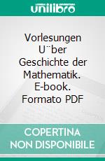Vorlesungen U¨ber Geschichte der Mathematik. E-book. Formato PDF ebook