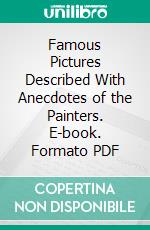 Famous Pictures Described With Anecdotes of the Painters. E-book. Formato PDF ebook di Charles Lester Barstow