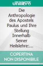 Die Anthropologie des Apostels Paulus und Ihre Stellung Innerhalb Seiner Heilslehre: Nach den Vier Hauptbriefen. E-book. Formato PDF ebook