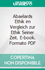 Abaelards Ethik im Vergleich zur Ethik Seiner Zeit. E-book. Formato PDF