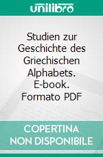 Studien zur Geschichte des Griechischen Alphabets. E-book. Formato PDF ebook