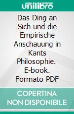 Das Ding an Sich und die Empirische Anschauung in Kants Philosophie. E-book. Formato PDF