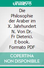 Die Philosophie der Araber im X. Jahrhundert N. Von Dr. Fr Dieterici. E-book. Formato PDF ebook