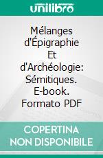 Mélanges d'Épigraphie Et d'Archéologie: Sémitiques. E-book. Formato PDF ebook