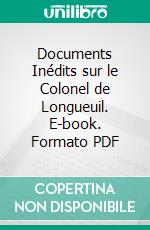 Documents Inédits sur le Colonel de Longueuil. E-book. Formato PDF