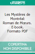 Les Mystères de Montréal: Roman de Mœurs. E-book. Formato PDF