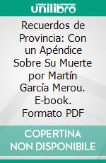 Recuerdos de Provincia: Con un Apéndice Sobre Su Muerte por Martín García Merou. E-book. Formato PDF ebook