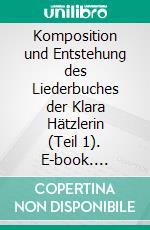 Komposition und Entstehung des Liederbuches der Klara Hätzlerin (Teil 1). E-book. Formato PDF ebook