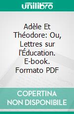 Adèle Et Théodore: Ou, Lettres sur l'Éducation. E-book. Formato PDF ebook