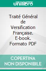 Traité Général de Versification Française. E-book. Formato PDF ebook