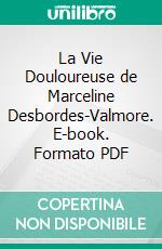 La Vie Douloureuse de Marceline Desbordes-Valmore. E-book. Formato PDF ebook di Lucien Descaves