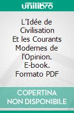 L'Idée de Civilisation Et les Courants Modernes de l'Opinion. E-book. Formato PDF ebook