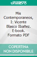 Mis Contemporaneos, I: Vicente Blasco Ibañez. E-book. Formato PDF ebook