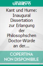 Kant und Hume: Inaugural Dissertation zur Erlangung der Philosophschen Doctor-Würde an der Universität Halle. E-book. Formato PDF ebook