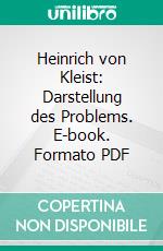 Heinrich von Kleist: Darstellung des Problems. E-book. Formato PDF ebook di Hanna Hellmann