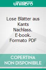 Lose Blätter aus Kants Nachlass. E-book. Formato PDF