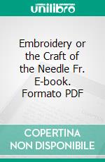 Embroidery or the Craft of the Needle Fr. E-book. Formato PDF