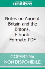 Notes on Ancient Britain and the Britons. E-book. Formato PDF ebook di William Barnes