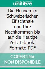 Die Hunnen im Schweizerischen Eifischthale und Ihre Nachkommen bis auf die Heutige Zeit. E-book. Formato PDF