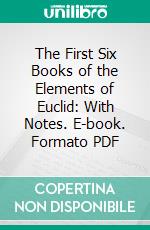 The First Six Books of the Elements of Euclid: With Notes. E-book. Formato PDF