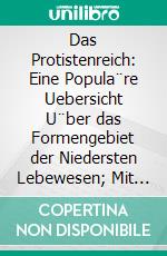 Das Protistenreich: Eine Popula¨re Uebersicht U¨ber das Formengebiet der Niedersten Lebewesen; Mit Einem Wissenschaftlichen Anhange: System der Protisten. E-book. Formato PDF ebook di E. Haeckel