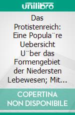 Das Protistenreich: Eine Popula¨re Uebersicht U¨ber das Formengebiet der Niedersten Lebewesen; Mit Einem Wissenschaftlichen Anhange: System der Protisten. E-book. Formato PDF ebook