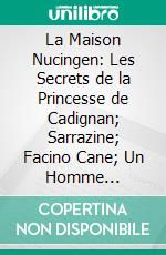 La Maison Nucingen: Les Secrets de la Princesse de Cadignan; Sarrazine; Facino Cane; Un Homme d'Affaires; Les Comédiens Sans le Savoir. E-book. Formato PDF ebook