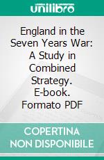 England in the Seven Years War: A Study in Combined Strategy. E-book. Formato PDF