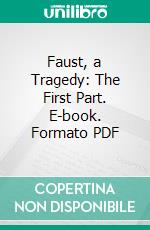 Faust, a Tragedy: The First Part. E-book. Formato PDF ebook di Johann Wolfgang von Goethe